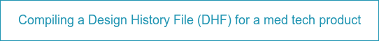 Compiling a Design History File (DHF) for a med tech product