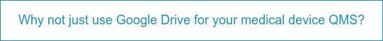 Why not just use Google Drive for your medical device QMS?